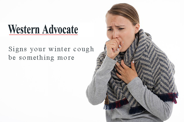 WESTERN ADVOCATE – Winter Cough Could Be Something More